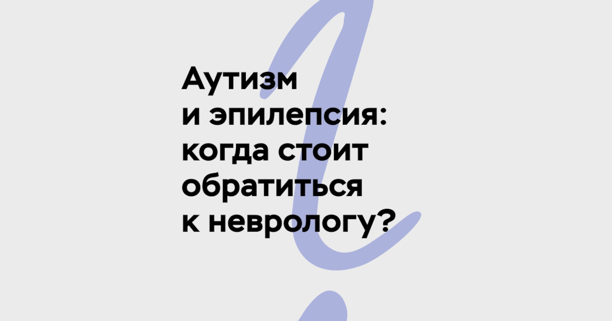 Аутизм и эпилепсия: когда обратиться к неврологу - Антон тут рядом